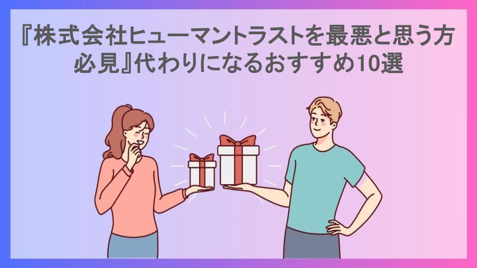 『株式会社ヒューマントラストを最悪と思う方必見』代わりになるおすすめ10選